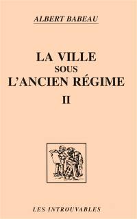 La ville sous l'Ancien Régime. Vol. 2