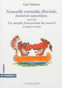 Nouvelle comédie fluviale : fantaisie aquatique. Un simple froncement de sourcil : et autres textes