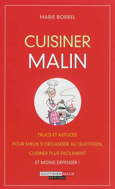 Cuisiner malin : trucs et astuces pour mieux s'organiser au quotidien, cuisiner plus facilement et moins dépenser !