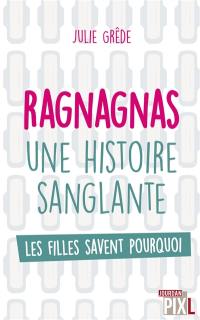 Ragnagnas : une histoire sanglante : les filles savent pourquoi