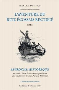 L'aventure du rite écossais rectifié. Vol. 1. Approche historique suivie de l'étude de deux correspondances et d'un discours de Jean-Baptiste Willermoz