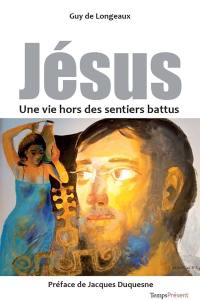 Jésus : une vie hors des sentiers battus : essai