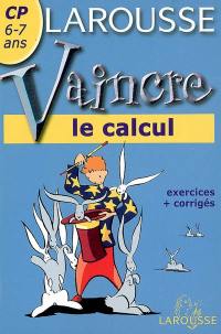 Vaincre le calcul CP, 6-7 ans : exercices + corrigés