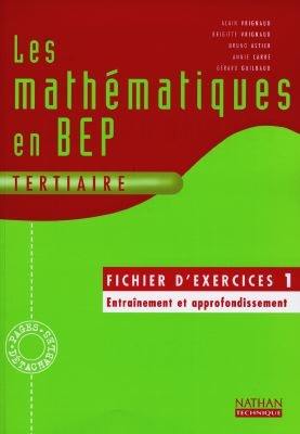 Les mathématiques en BEP tertiaire : fichier d'exercices 1 : entraînement et approfondissement