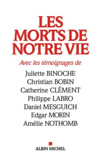 Les morts de notre vie : témoignages de Juliette Binoche, Christian Bobin, Catherine Clément, Philippe Labro, Daniel Mesguich, Edgar Morin, Amélie Nothomb