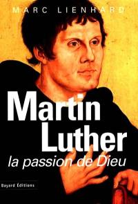 Martin Luther, la passion de Dieu