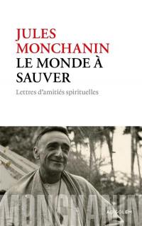 Le monde à sauver : lettres d'amitiés spirituelles