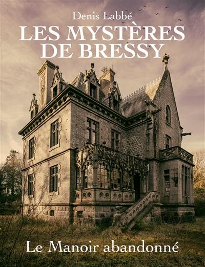 Les mystères de Bressy. Le manoir abandonné