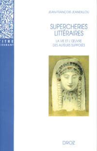 Supercheries littéraires : la vie et l'oeuvre des auteurs supposés