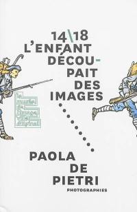 14-18, l'enfant découpait des images, Paola de Pietri, to face : exposition, Epinal, Musée de l'image, du 25 avril au 11 novembre 2014