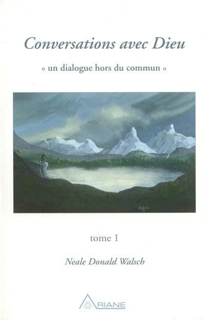 Conversations avec Dieu. Vol. 1. Conversations avec Dieu, tome 1 : un dialogue hors du commun