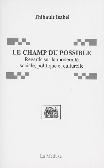 Le champ du possible : regards sur la modernité sociale, politique et culturelle