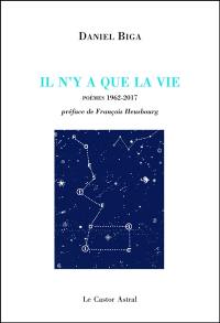 Il n'y a que la vie : poèmes 1962-2017