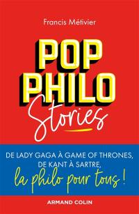 Pop philo stories : de Lady Gaga à Games of thrones, de Kant à Sartre, la philo pour tous !