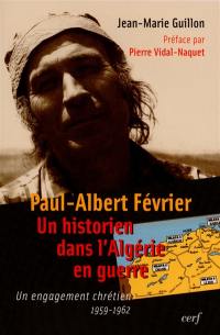 Paul-Albert Février, un historien dans l'Algérie en guerre : un engagement chrétien, 1959-1962