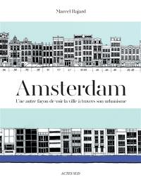 Amsterdam : une autre façon de voir la ville à travers son urbanisme