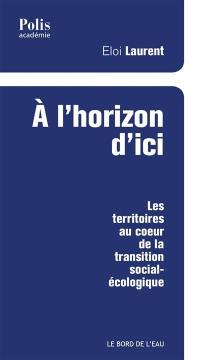 A l'horizon d'ici : les territoires au coeur de la transition social-écologique