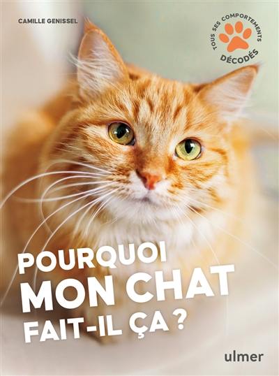 Pourquoi mon chat fait-il ça ? : tous ses comportements décodés