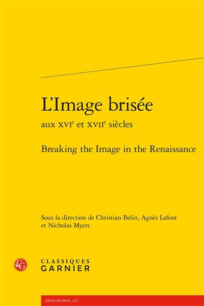 L'image brisée aux XVIe et XVIIe siècles. Breaking the image in the Renaissance