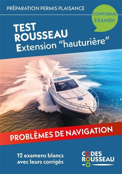 Permis bateau Rousseau. Test Rousseau extension hauturière : préparation permis plaisance, conforme examen : problèmes de navigation, 12 examens blancs avec leurs corrigés