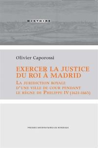 Exercer la justice du roi à Madrid : la juridiction royale d'une ville de cour pendant le règne de Philippe IV (1621-1685)