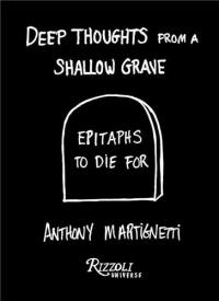 Deep Thoughts Shallow Grave : Epitaphs to Die For