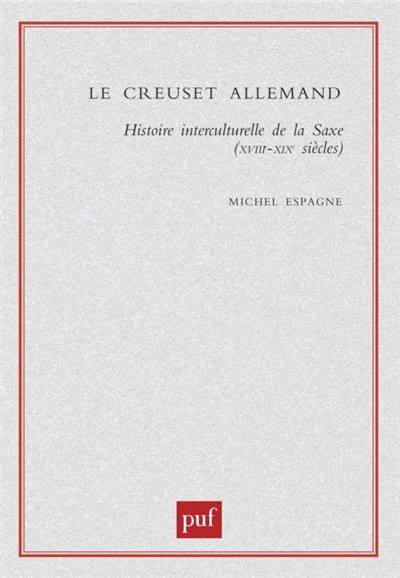 Le creuset allemand : histoire interculturelle de la Saxe, XVIIIe-XIXe siècles