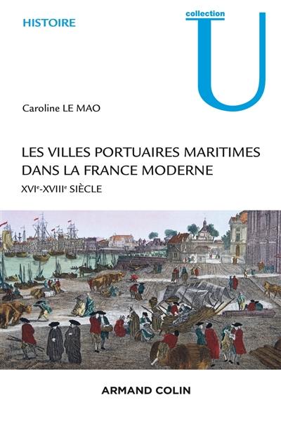 Les villes portuaires maritimes dans la France moderne : société, économie et culture : XVIe-XVIIIe siècle