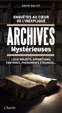 Enquêtes au coeur de l'inexpliqué : archives mystérieuses : lieux maudits, apparitions, fantômes, phénomènes étranges...