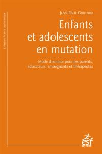 Enfants et adolescents en mutation : mode d'emploi pour les parents, éducateurs, enseignants et thérapeutes