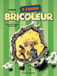 B comme bricoleur. Vol. 2. C'est au pied du bricoleur qu'on voit le mur