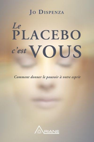 Le placebo c'est vous : comment donner le pouvoir à votre esprit