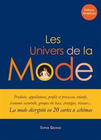 Les univers de la mode : produits, appellations, profils et processus créatifs, économie sectorielle, groupes du luxe, stratégies, réseaux... : la mode décryptée en 20 cartes et schémas