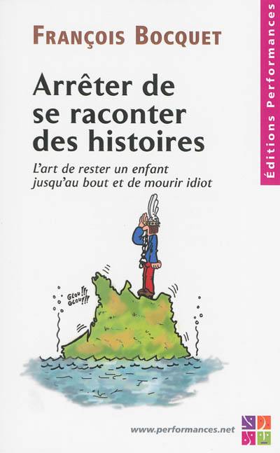 Arrêter de se raconter des histoires : l'art de rester un enfant jusqu'au bout et de mourir idiot