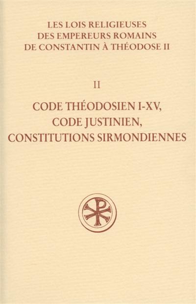 Les lois religieuses des empereurs romains de Constantin à Théodose II (312-438). Vol. 2. Code théodosien I-XV, Code justinien, Constitutions sirmondiennes