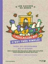 Un poulailler bio, c'est très simple ! : avec un programme en 10 étapes : bien choisir ses poules et bien s'en occuper pour manger de bons oeufs bio (même quand on n'a jamais eu de poules)