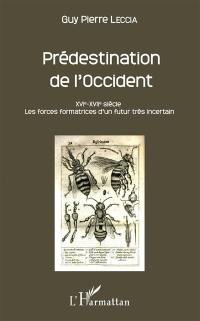 Prédestination de l'Occident : XVIe-XVIIe siècle : les forces formatrices d'un futur très incertain