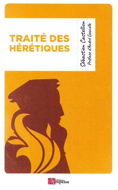 Traité des hérétiques : à savoir, si on les doit persécuter, et comment on se doit conduire avec eux, selon l'avis, opinion, et sentence de plusieurs auteurs, tant anciens, que modernes