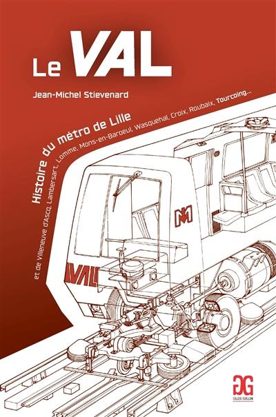 Le Val, histoire du métro de Lille : et de Villeneuve d'Ascq, Lambersart, Lomme, Mons-en-Baroeul, Wasquehal, Croix, Roubaix, Tourcoing...