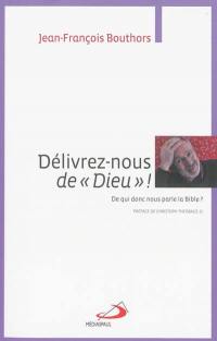 Délivrez-nous de Dieu ! : de qui donc nous parle la Bible ?