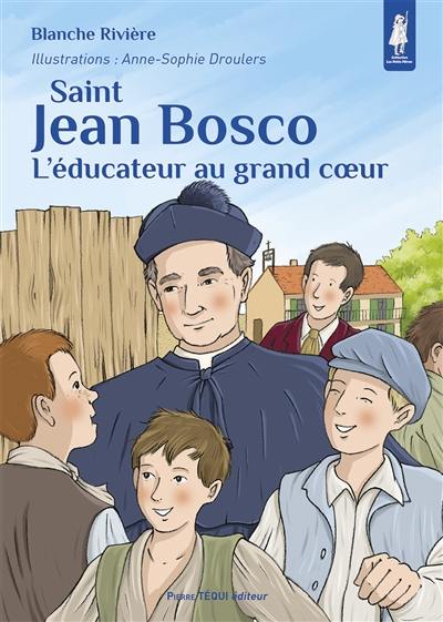 Saint Jean Bosco : l'éducateur au grand coeur