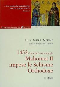 Mahomet II impose le schisme orthodoxe : 1453, chute de Constantinople