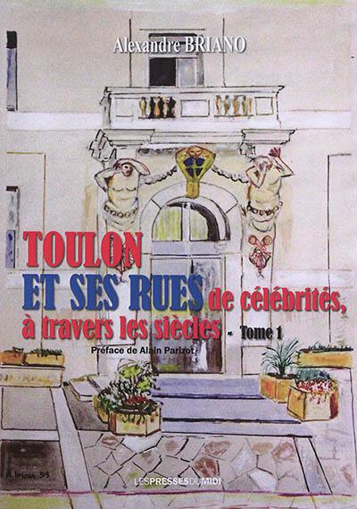 Toulon et ses rues de célébrités, à travers les siècles. Vol. 1