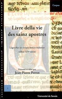 Livre della vie des sainz apostres : et de leur paission et d'autres sainz et de leur vie et de maintes leur belles miraclez que Dieu Jhesu Crist fist por eus : légendier d'apôtres en scripta franco-italienne (ms. Lyon, Bibliothèque municipale, 866)