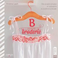 B comme broderie : des projets simples et ravissants à coudre et à broder