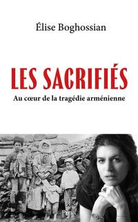 Les sacrifiés : au coeur de la tragédie arménienne : récit