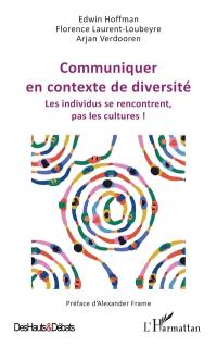 Communiquer en contexte de diversité : les individus se rencontrent, pas les cultures !