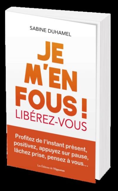 Je m'en fous ! : libérez-vous : profitez de l'instant présent, positivez, appuyez sur pause, lâchez prise, pensez à vous...