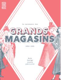 La naissance des grands magasins : 1852-1925 : mode, design, jouets, publicité