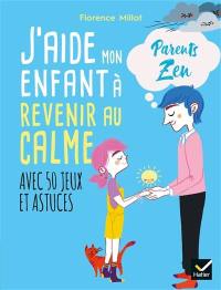 J'aide mon enfant à revenir au calme : avec 50 jeux et astuces